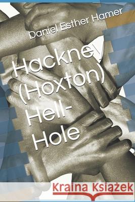 Hackney (Hoxton) Hell-Hole Hamer Daniel Esther Hamer 9798455418617 Independently published - książka