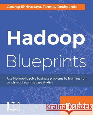 Hadoop Blueprints Anurag Shrivastava Tanmay Deshpande 9781783980307 Packt Publishing - książka