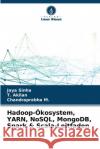 Hadoop-?kosystem, YARN, NoSQL, MongoDB, Spark & Scala-Leitfaden Jaya Sinha T. Akilan Chandraprabha M 9786207676064 Verlag Unser Wissen