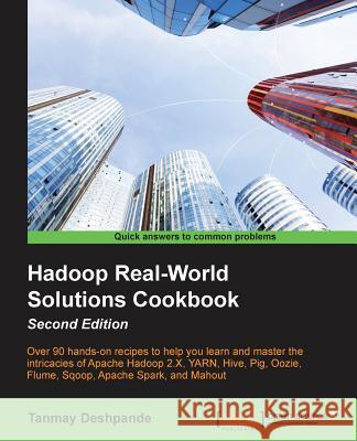 Hadoop Real-World Solutions Cookbook Second Edition Tanmay Deshpande 9781784395506 Packt Publishing - książka