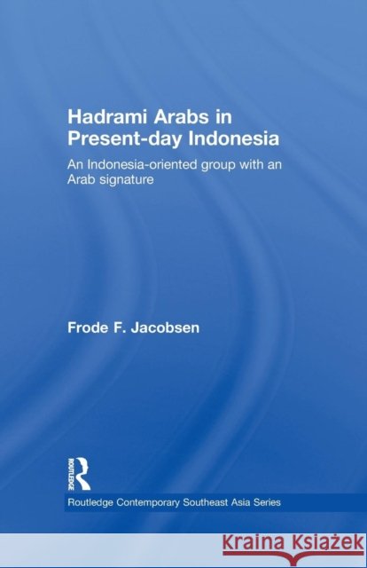 Hadrami Arabs in Present-Day Indonesia: An Indonesia-Oriented Group with an Arab Signature Frode F. Jacobsen 9781138975637 Routledge - książka