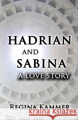 Hadrian and Sabina: A Love Story Regina Kammer 9780997889314 Viridium Press - książka