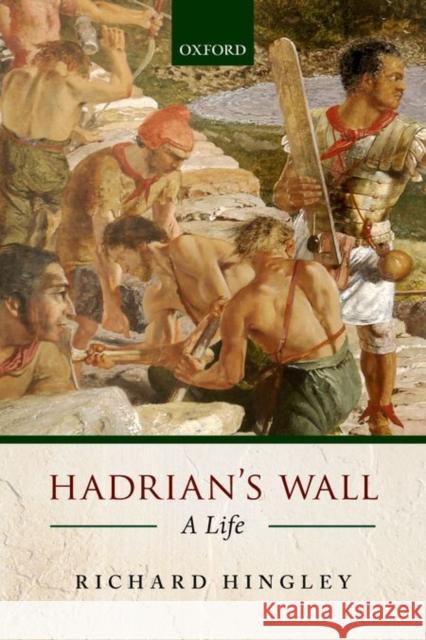 Hadrian's Wall: A Life Richard Hingley 9780198707028 Oxford University Press, USA - książka