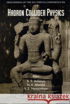 Hadron Collider Physics - Proceedings Of The 13th Topical Conference B S Acharya, N K Mondal, V S Narasimham 9789810239381 World Scientific (RJ) - książka
