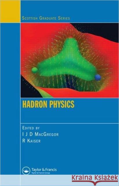 Hadron Physics I. J. Douglas MacGregor Ralf Kaiser 9781584887058 Chapman & Hall/CRC - książka