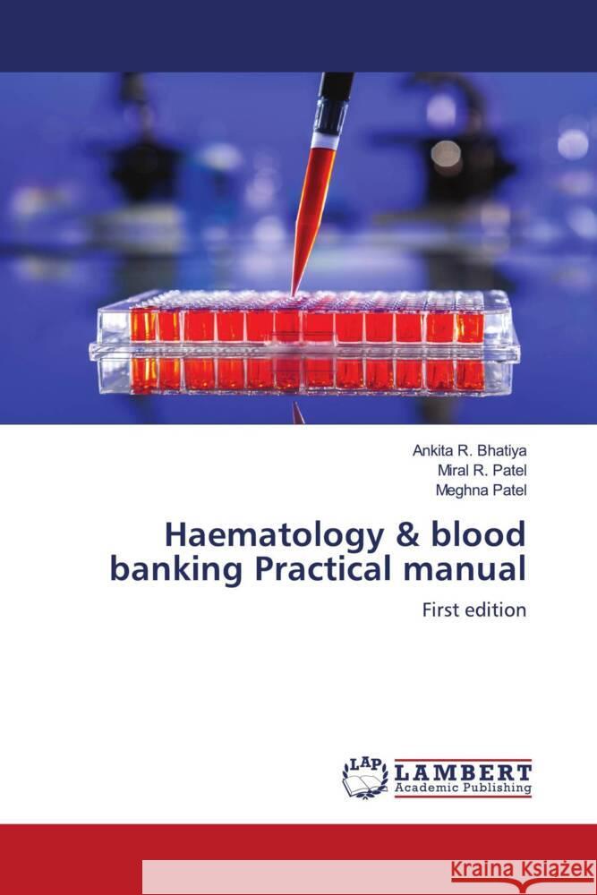 Haematology & blood banking Practical manual Bhatiya, Ankita R., Patel, Miral R., Patel, Meghna 9786203925760 LAP Lambert Academic Publishing - książka