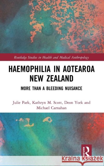 Haemophilia in Aotearoa New Zealand: More Than a Bleeding Nuisance Julie Park Kathryn Scott Deon York 9780367134440 Routledge - książka