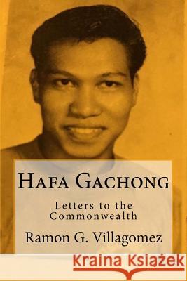 Hafa Gachong: Letters to the Commonwealth Ramon G. Villagomez Angelo O. Villagomez 9781719052955 Createspace Independent Publishing Platform - książka