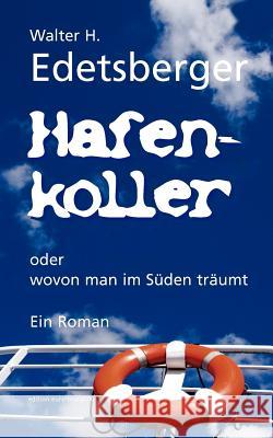 Hafenkoller: oder wovon man im Süden träumt Edetsberger, Walter H. 9783839142042 Books on Demand - książka