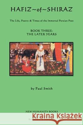 Hafiz of Shiraz: Book Three, The Later Years: The Life, Poetry and Times of the Immortal Persian Poet Smith, Paul 9781480189621 Createspace - książka