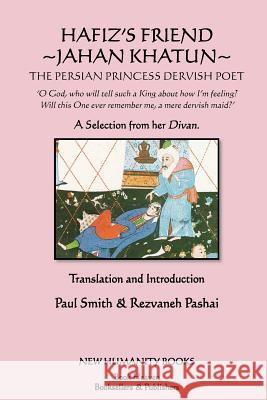 Hafiz's Friend: Jahan Khatun: The Persian Princess Dervish Poet Paul Smith 9781477493496 Createspace - książka