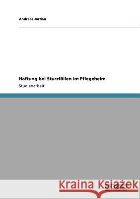 Haftung bei Sturzfällen im Pflegeheim Andreas Jordan 9783640814244 Grin Verlag - książka