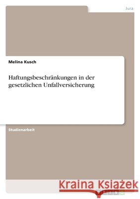 Haftungsbeschr?nkungen in der gesetzlichen Unfallversicherung Melina Kusch 9783389025291 Grin Verlag - książka