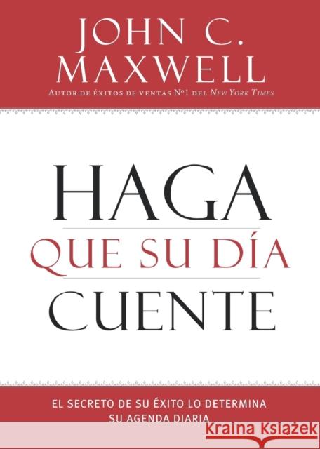 Haga Que Su Día Cuente: El Secreto de Su Exito Lo Determina Su Agenda Diaria Maxwell, John C. 9781455554454 Center Street - książka