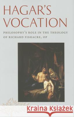 Hagar's Vocation: Philosophy's Role in the Theology of Richard Fishacre, Op R. James Long 9780813227375 Catholic University of America Press - książka
