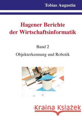 Hagener Berichte der Wirtschaftsinformatik: Band 2: Objekterkennung und Robotik Tobias Augustin, Andreas De Vries 9783848265077 Books on Demand - książka