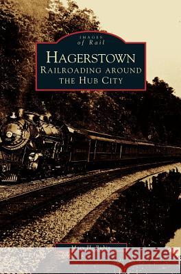 Hagerstown: Railroading Around the Hub City Mary H Rubin 9781531610203 Arcadia Publishing Library Editions - książka