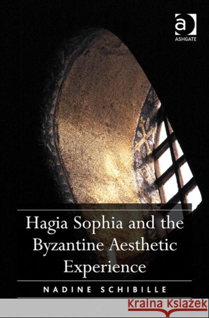 Hagia Sophia and the Byzantine Aesthetic Experience Nadine Schibille   9781472437587 Ashgate Publishing Limited - książka