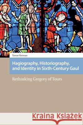 Hagiography, Historiography, and Identity in Sixth-Century Gaul: Rethinking Gregory of Tours Tamar Rotman 9781041180586 Routledge - książka