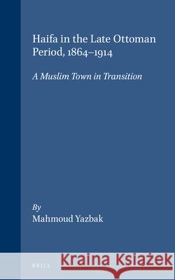 Haifa in the Late Ottoman Period, 1864-1914: A Muslim Town in Transition Yazbak 9789004110519 Brill - książka