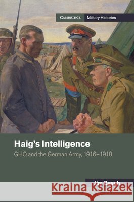 Haig's Intelligence: Ghq and the German Army, 1916-1918 Beach, Jim 9781107519275 Cambridge University Press - książka