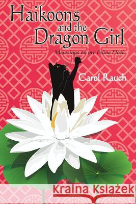 Haikoons and the Dragon Girl: Mewsings on my Feline Flock Carol Rauch, Jennifer Tipton Cappoen, Lynn Bemer Coble 9781946198082 PC Books - książka