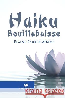 Haiku Bouillabaisse Elaine Parker Adams 9781365941320 Lulu.com - książka
