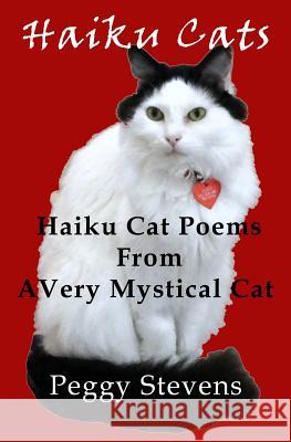 Haiku Cats: Haiku Cat Poems from a Very Mystical Cat Peggy Stevens 9781495944321 Createspace - książka