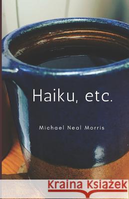 Haiku, Etc. Michael Neal Morris 9781717745347 Independently Published - książka