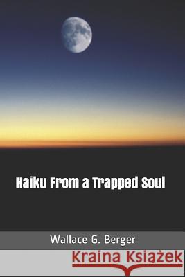 Haiku from a Trapped Soul Wallace George Berger 9781090869784 Independently Published - książka