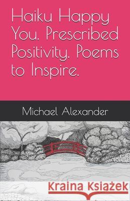 Haiku Happy You. Prescribed Positivity. Poems to Inspire. Michael Alexander, Katrina Carroll Haskins 9781707892594 Independently Published - książka
