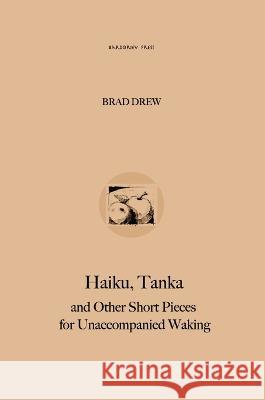 Haiku, Tanka and Other Short Pieces for Unaccompanied Waking Bradley W. Drew 9780645470130 Bradley William Drew - książka