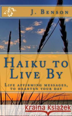 Haiku to Live By: Life affirming messages, to hearten your day Benson, J. 9781505626957 Createspace - książka