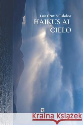 Haikus Al Cielo: [segunda edición ampliada] Cruz-Villalobos, Luis 9781704043999 Independently Published - książka