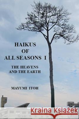 Haikus of All Seasons I: The Heavens and the Earth Mayumi Itoh 9781980486442 Independently Published - książka