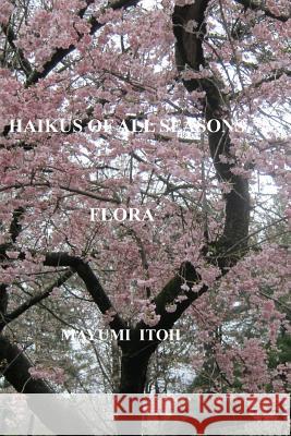 Haikus of All Seasons IV: Flora Mayumi Itoh 9781724146571 Independently Published - książka