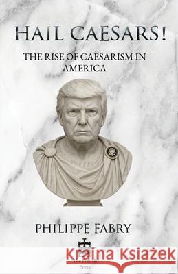 Hail Caesars!: The Rise of Caesarism in America Philippe Fabry 9782488821001 French Press - książka