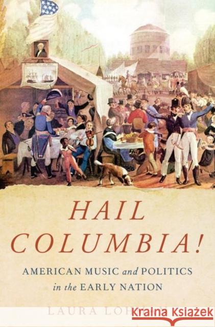 Hail Columbia!: American Music and Politics in the Early Nation Laura Lohman 9780190930615 Oxford University Press, USA - książka
