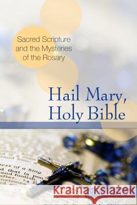 Hail Mary, Holy Bible: Sacred Scripture and the Mysteries of the Rosary Clifford M. Yeary 9780814636169 Liturgical Press - książka