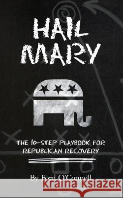 Hail Mary: The 10-Step Playbook for Republican Recovery Ford O'Connell 9781492156888 Createspace - książka