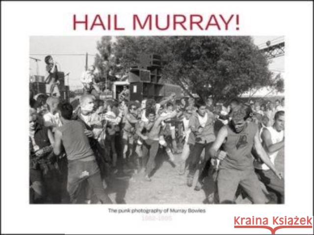 Hail Murray!: Punk Photography of Murray Bowles, 1982-1995, The Murray Bowles 9780867199277 Last Gasp - książka