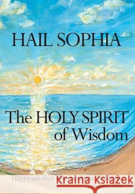 Hail Sophia: the Holy Spirit of Wisdom Jim McGilbrith   9781949085662 Forest School of Philosophy - książka