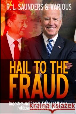 Hail to the Fraud: Imposters and Cheats, Fakes and Hoaxes, Politicians and False Elections Saunders, R. L. 9781716317453 Lulu.com - książka