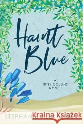 Haint Blue: A Tipsy Collins Novel Stephanie Alexander 9781647043261 Bublish, Inc. - książka