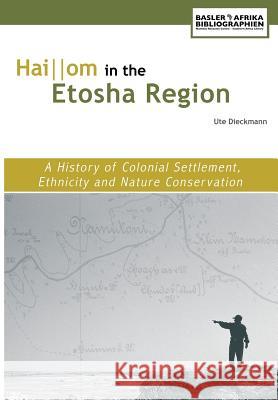Hai||om in the Etosha Region. A History of Colonial Settlement, Ethnicity and Nature Conservation Ute Dieckmann   9783905758009 Basler Afrika Bibliographien - książka