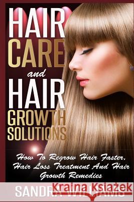 Hair Care And Hair Growth Solutions: How To Regrow Your Hair Faster, Hair Loss Treatment And Hair Growth Remedies Williams, Sandra 9781505421347 Createspace - książka