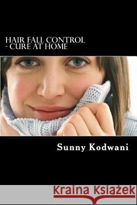 Hair Fall Control - Cure at Home MR Sunny Kodwani 9781533030122 Createspace Independent Publishing Platform - książka