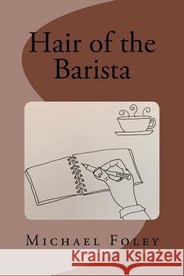 Hair of the Barista Michael Foley 9781517420284 Createspace Independent Publishing Platform - książka