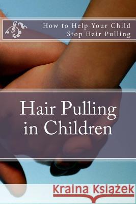 Hair Pulling in Children: How to Help Your Child Stop Hair Pulling MS Amy Foxwell 9781490351971 Createspace - książka