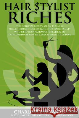 Hair Stylist Riches: The Original Beauty Salon Business Breakthrough Success Guide For Hair Stylists Who Need Inspiration On Creating An Ex Oskin, Larry 9780692670590 Charlotte Howard - Heart Centered Women Publi - książka